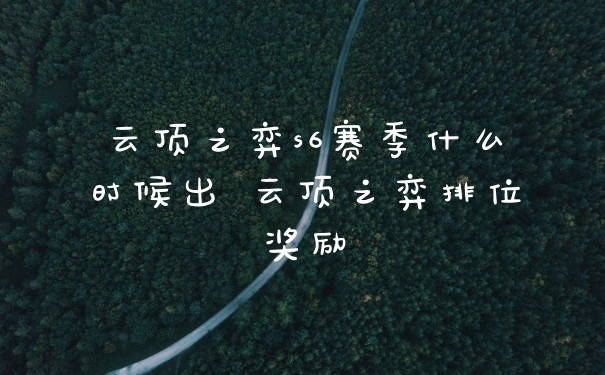 云顶之弈s6赛季什么时候出 云顶之弈排位奖励