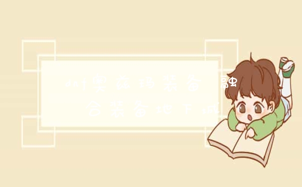 dnf奥兹玛装备 融合装备地下城