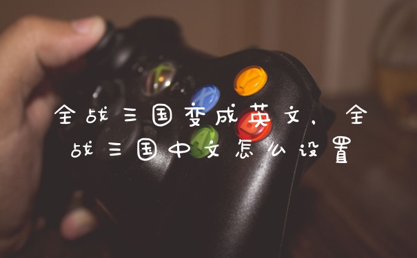 全战三国变成英文，全战三国中文怎么设置