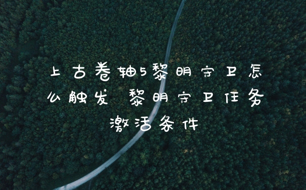 上古卷轴5黎明守卫怎么触发 黎明守卫任务激活条件