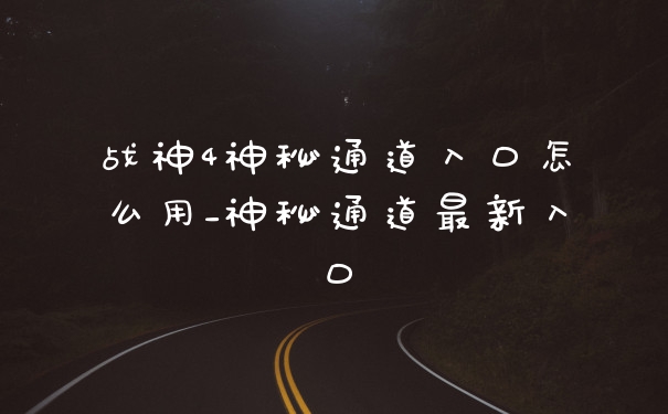 战神4神秘通道入口怎么用_神秘通道最新入口