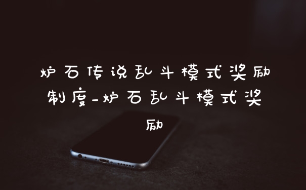 炉石传说乱斗模式奖励制度_炉石乱斗模式奖励