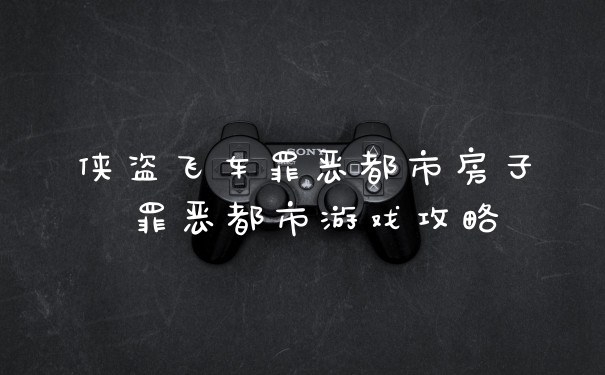 侠盗飞车罪恶都市房子 罪恶都市游戏攻略