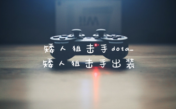 矮人狙击手dota_矮人狙击手出装