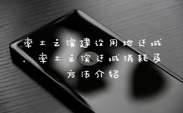 率土之滨建设用地迁城，率土之滨迁城消耗及方法介绍