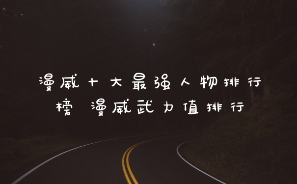 漫威十大最强人物排行榜 漫威武力值排行