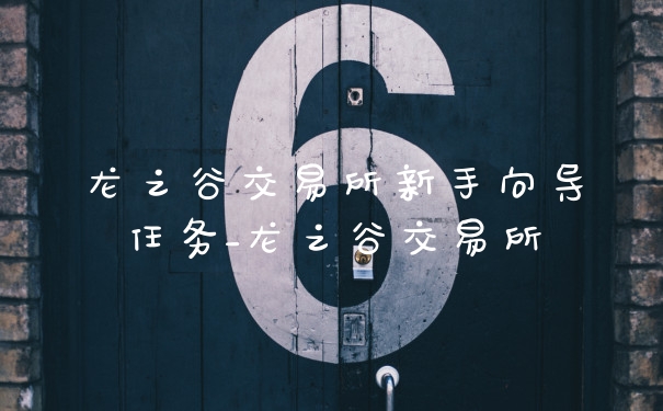龙之谷交易所新手向导任务_龙之谷交易所