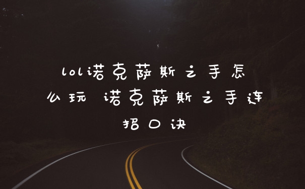 lol诺克萨斯之手怎么玩 诺克萨斯之手连招口诀