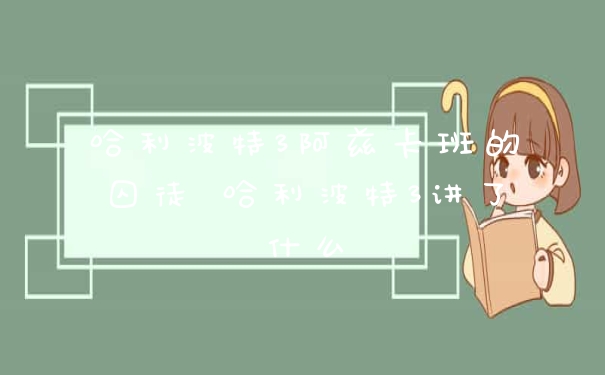 哈利波特3阿兹卡班的囚徒 哈利波特3讲了什么