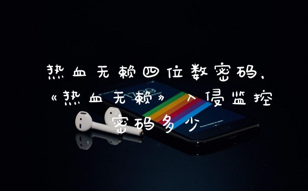 热血无赖四位数密码，《热血无赖》入侵监控密码多少