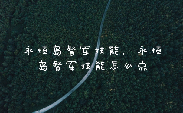 永恒岛督军技能，永恒岛督军技能怎么点
