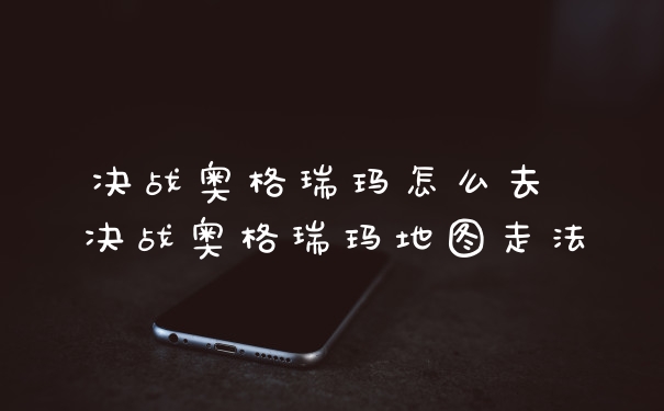 决战奥格瑞玛怎么去 决战奥格瑞玛地图走法