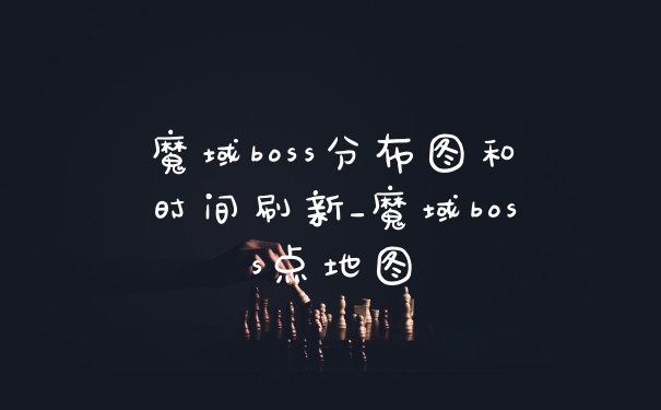 魔域boss分布图和时间刷新_魔域boss点地图