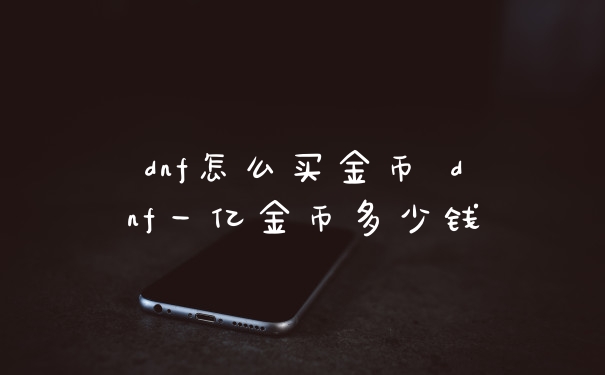 dnf怎么买金币 dnf一亿金币多少钱