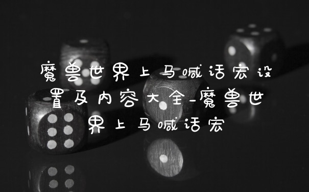 魔兽世界上马喊话宏设置及内容大全_魔兽世界上马喊话宏