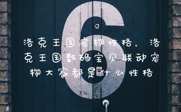 洛克王国宠物性格，洛克王国数码宝贝联动宠物大家都是什么性格