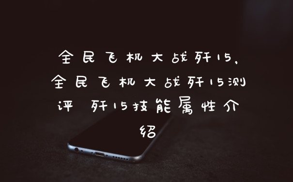全民飞机大战歼15，全民飞机大战歼15测评 歼15技能属性介绍