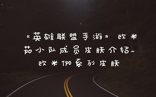 《英雄联盟手游》欧米茄小队成员皮肤介绍_欧米伽系列皮肤