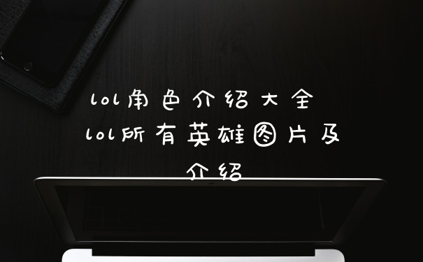 lol角色介绍大全 lol所有英雄图片及介绍