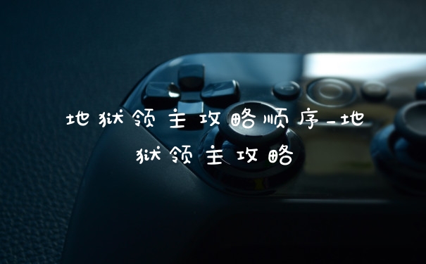 地狱领主攻略顺序_地狱领主攻略