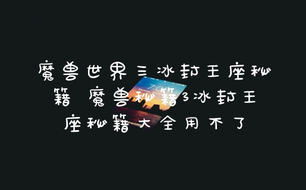 魔兽世界三冰封王座秘籍 魔兽秘籍3冰封王座秘籍大全用不了