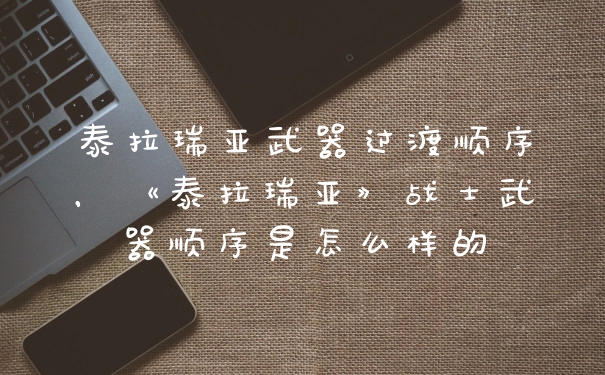 泰拉瑞亚武器过渡顺序，《泰拉瑞亚》战士武器顺序是怎么样的
