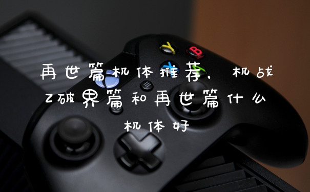 再世篇机体推荐，机战Z破界篇和再世篇什么机体好