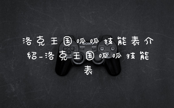 洛克王国呱呱技能表介绍_洛克王国呱呱技能表