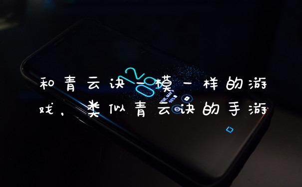 和青云诀一模一样的游戏，类似青云诀的手游