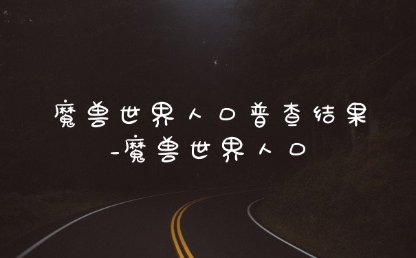 魔兽世界人口普查结果_魔兽世界人口