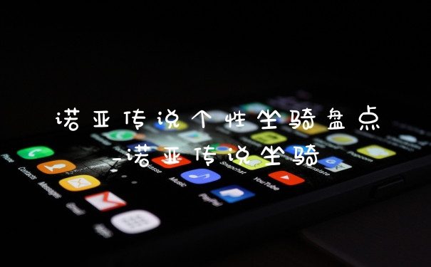 诺亚传说个性坐骑盘点_诺亚传说坐骑