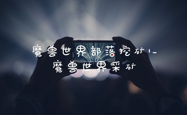 魔兽世界部落挖矿1_魔兽世界采矿