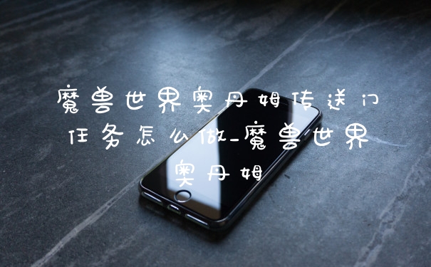 魔兽世界奥丹姆传送门任务怎么做_魔兽世界奥丹姆