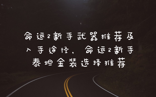 命运2新手武器推荐及入手途径，命运2新手泰坦金装选择推荐