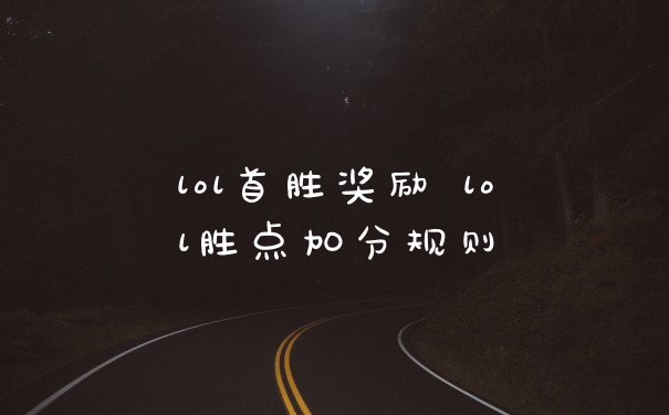 lol首胜奖励 lol胜点加分规则