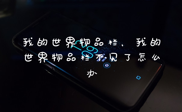 我的世界物品栏，我的世界物品栏不见了怎么办