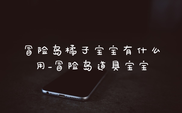 冒险岛橘子宝宝有什么用_冒险岛道具宝宝