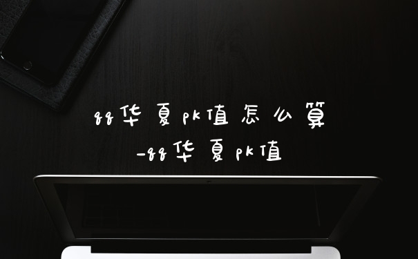 qq华夏pk值怎么算_qq华夏pk值