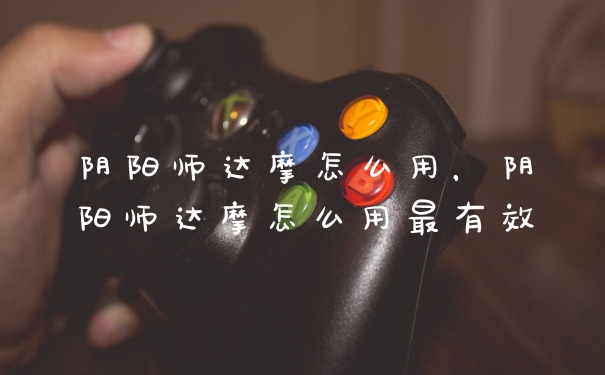 阴阳师达摩怎么用，阴阳师达摩怎么用最有效