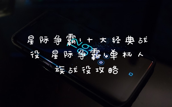 星际争霸1十大经典战役 星际争霸1单机人族战役攻略