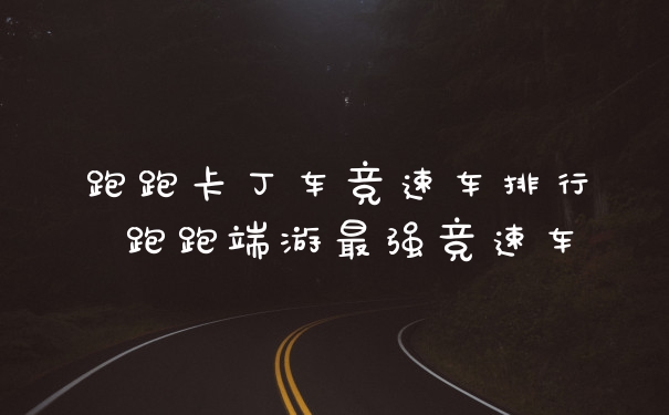 跑跑卡丁车竞速车排行 跑跑端游最强竞速车
