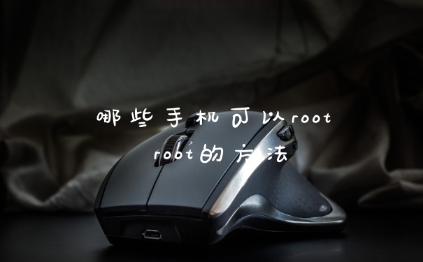 哪些手机可以root root的方法