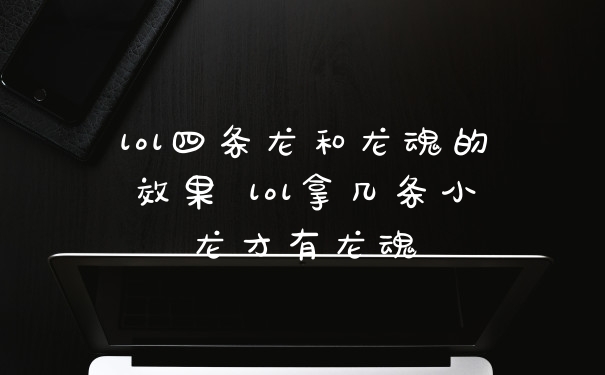 lol四条龙和龙魂的效果 lol拿几条小龙才有龙魂