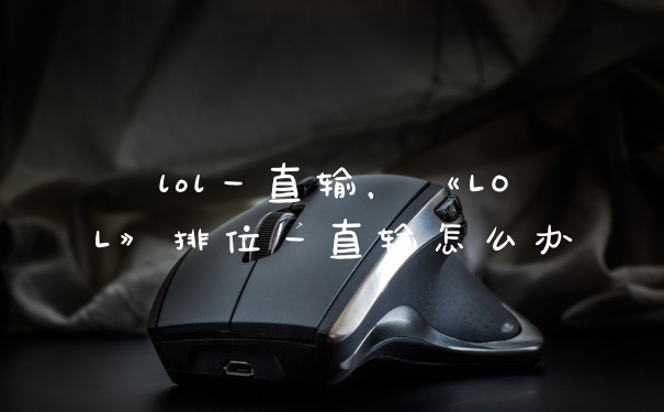 lol一直输，《LOL》排位一直输怎么办