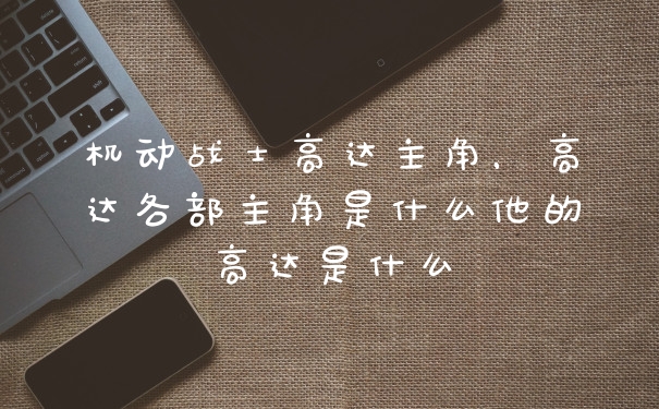 机动战士高达主角，高达各部主角是什么他的高达是什么