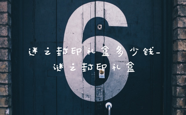 迷之封印礼盒多少钱_谜之封印礼盒