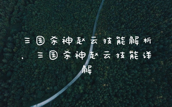 三国杀神赵云技能解析，三国杀神赵云技能详解