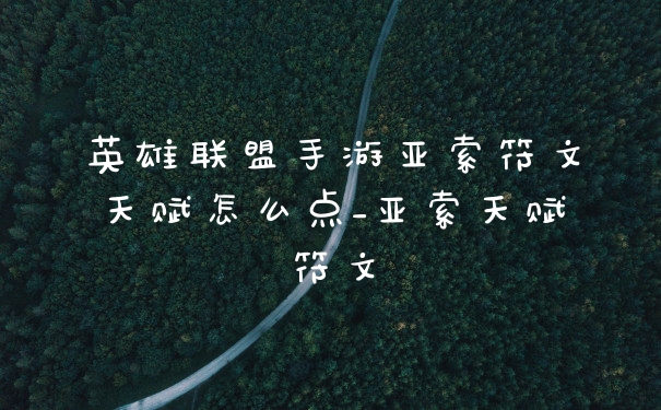 英雄联盟手游亚索符文天赋怎么点_亚索天赋符文