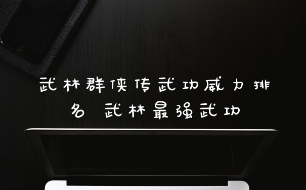 武林群侠传武功威力排名 武林最强武功