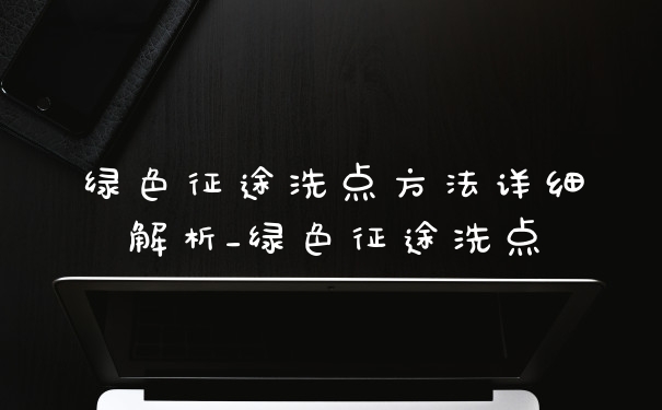 绿色征途洗点方法详细解析_绿色征途洗点